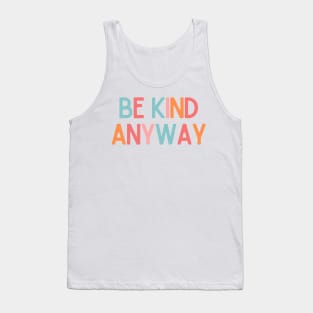 Be Kind Anyway - Positive Quotes Tank Top